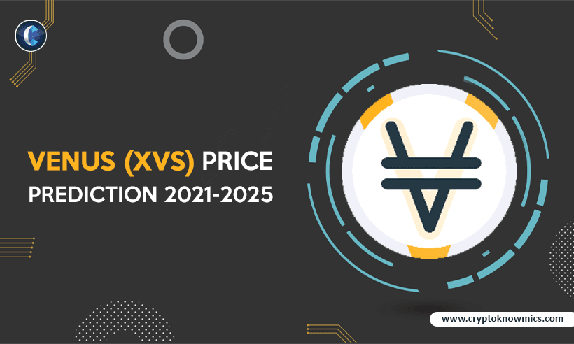 Venus (XVS) Price Prediction 2021-2025: Is XVS Hitting $100 Possible by 2021?