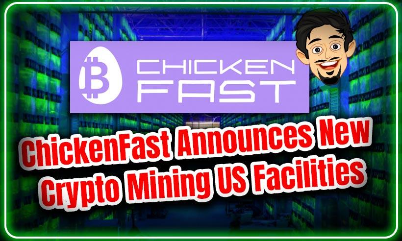 Leading Cloud Mining Firm ChickenFast Announces New Crypto Mining Facilities
