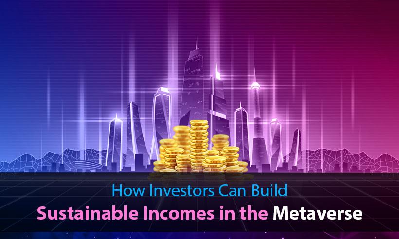 How Investors Can Build Sustainable Incomes in the Metaverse