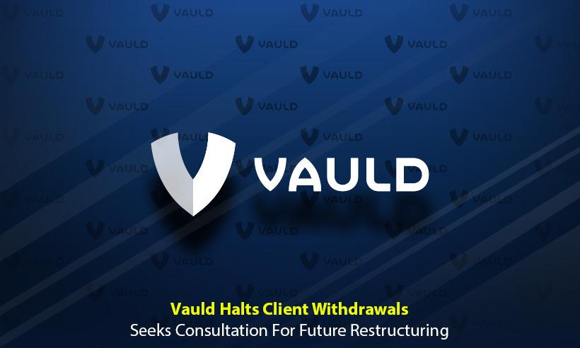 Vauld Pauses Client Withdrawals, Seeks Advice on Future Restructuring