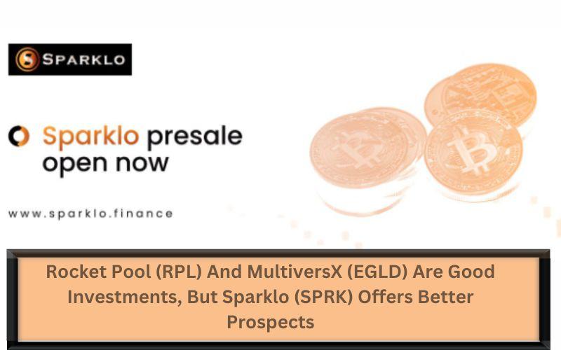 Rocket Pool (RPL) And MultiversX (EGLD) Are Good Investments, But Sparklo (SPRK) Offers Better Prospects